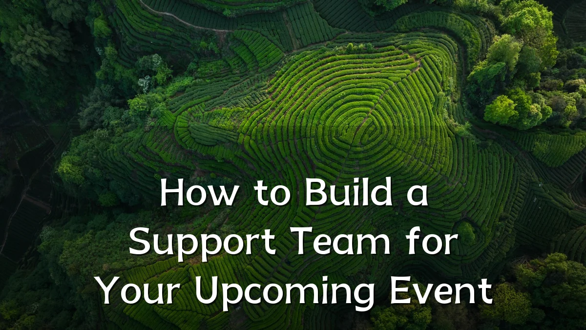 How to Build a Support Team for Your Upcoming Event
