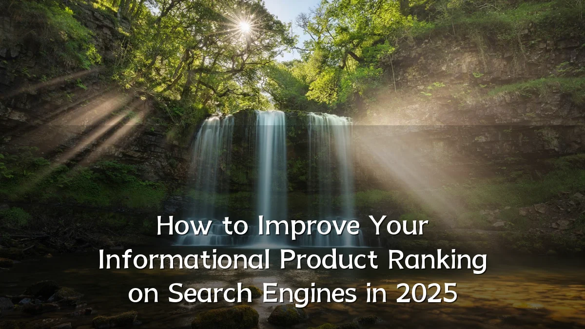 How to Improve Your Informational Product Ranking on Search Engines in 2025