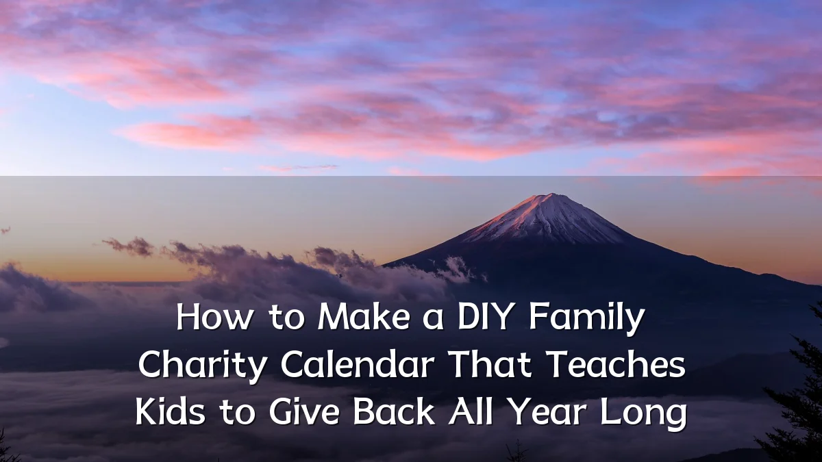 How to Make a DIY Family Charity Calendar That Teaches Kids to Give Back All Year Long