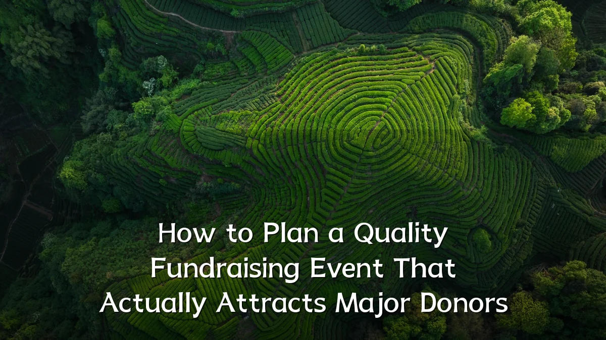 How to Plan a Quality Fundraising Event That Actually Attracts Major Donors