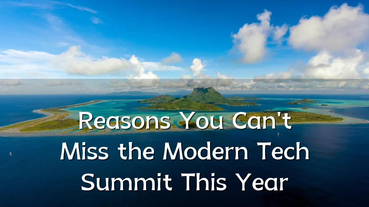 Reasons You Can't Miss the Modern Tech Summit This Year