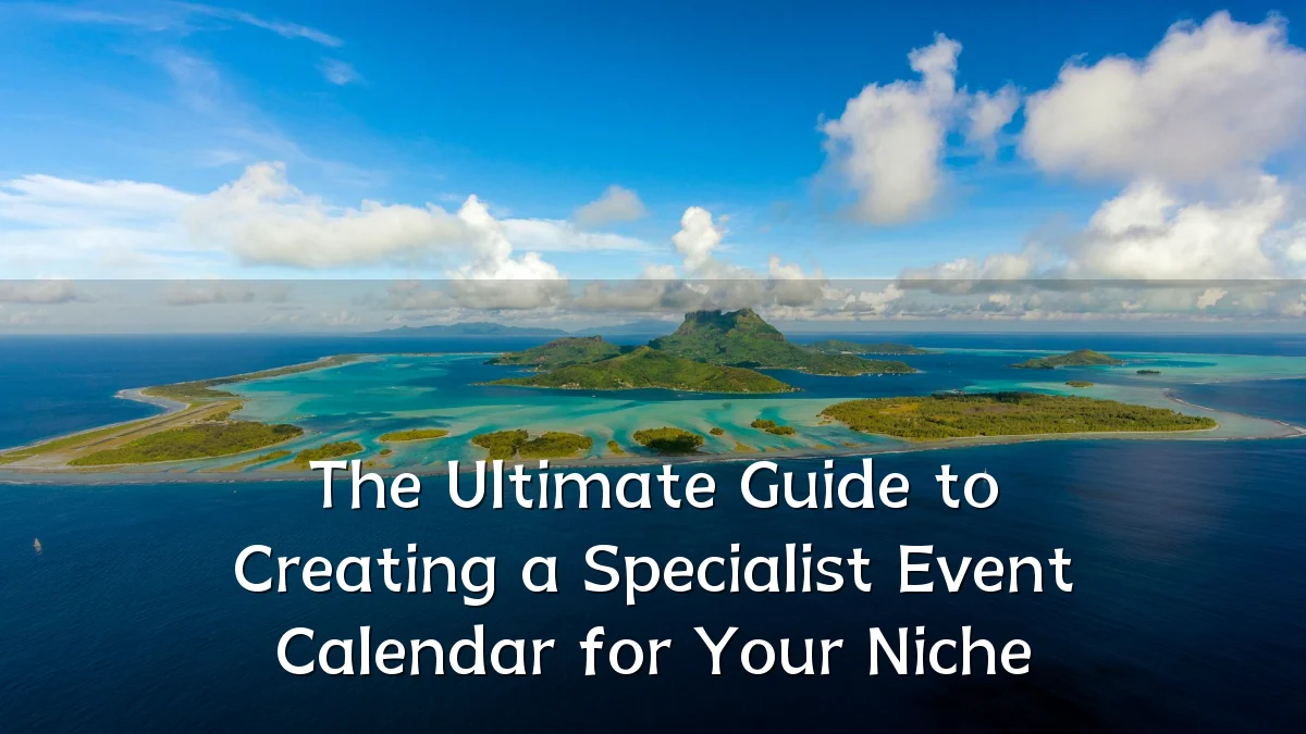 The Ultimate Guide to Creating a Specialist Event Calendar for Your Niche