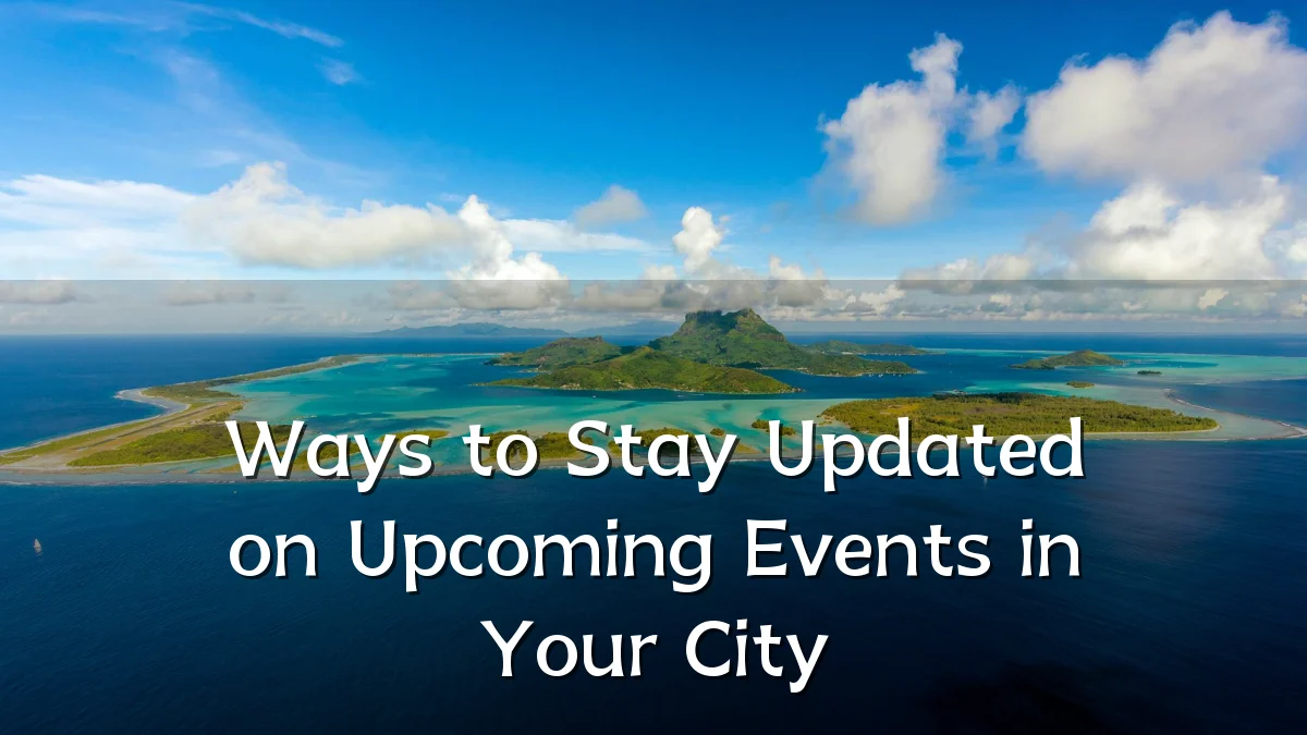 Ways to Stay Updated on Upcoming Events in Your City