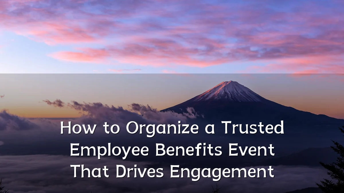 How to Organize a Trusted Employee Benefits Event That Drives Engagement