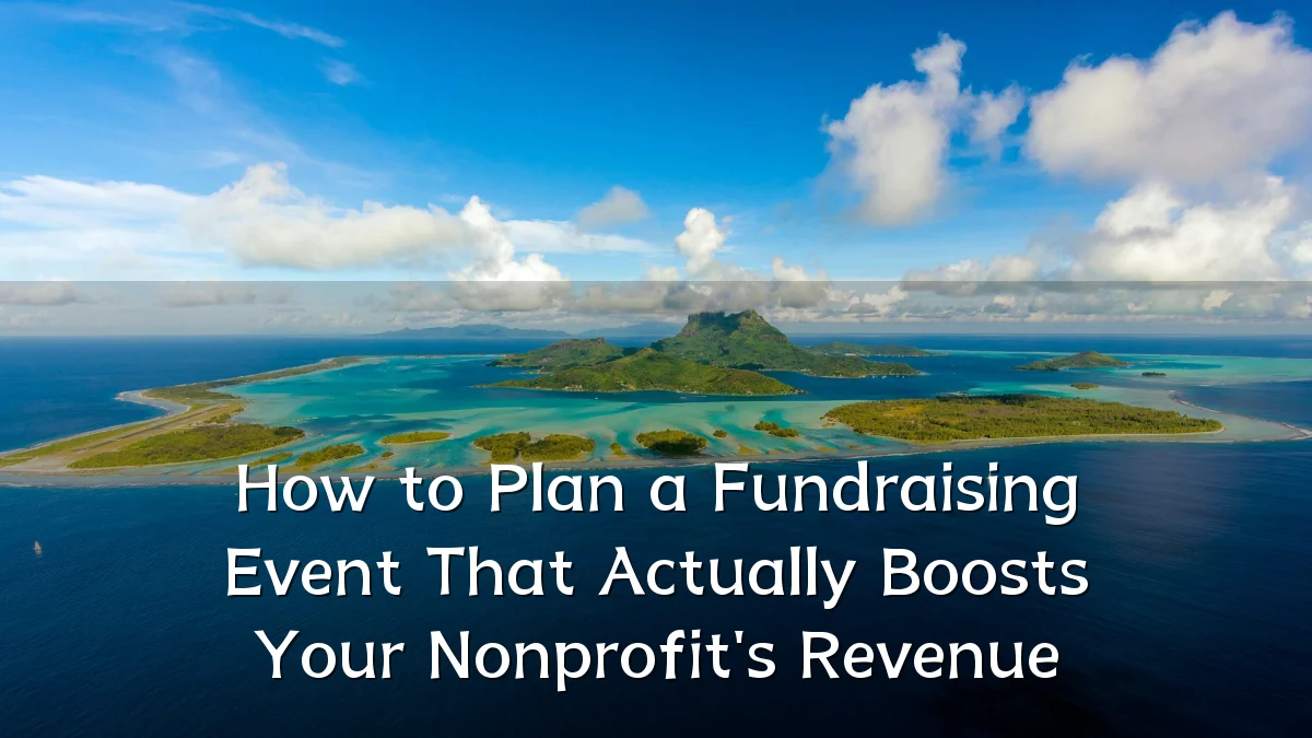 How to Plan a Fundraising Event That Actually Boosts Your Nonprofit's Revenue