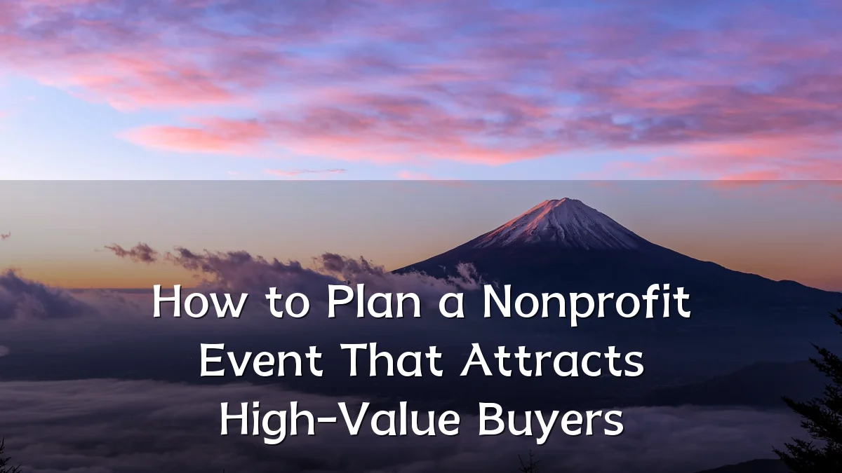 How to Plan a Nonprofit Event That Attracts High-Value Buyers