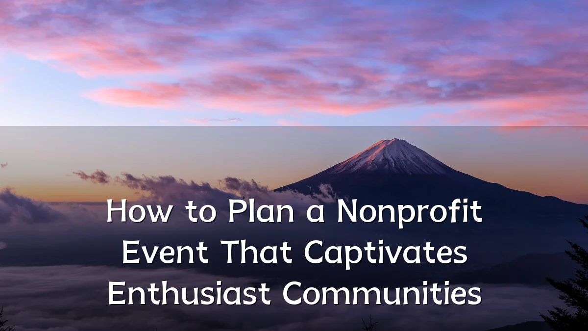 How to Plan a Nonprofit Event That Captivates Enthusiast Communities