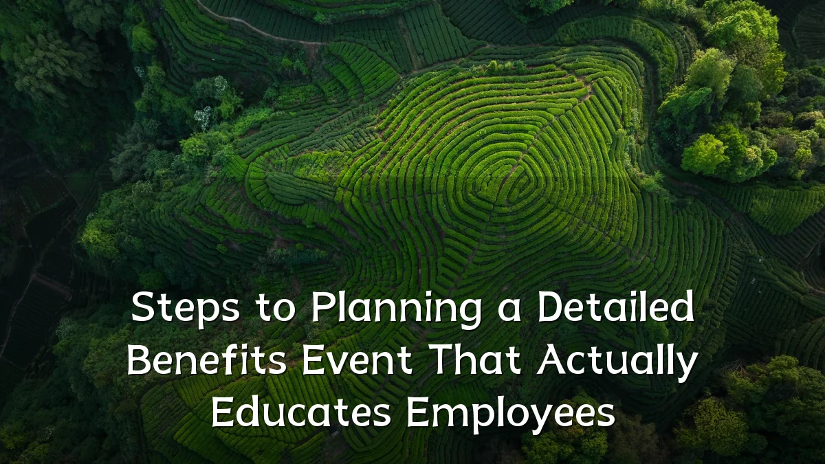 Steps to Planning a Detailed Benefits Event That Actually Educates Employees