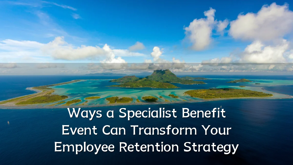 Ways a Specialist Benefit Event Can Transform Your Employee Retention Strategy