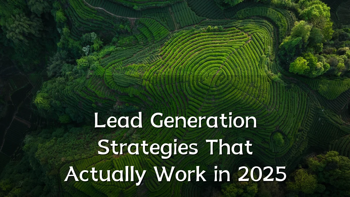 Lead Generation Strategies That Actually Work in 2025